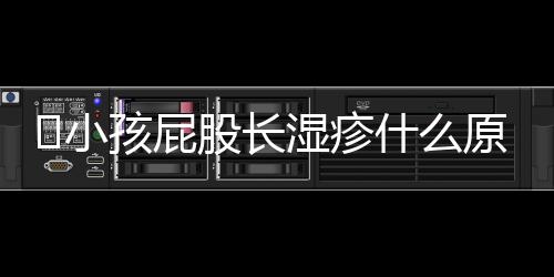 ​小孩屁股长湿疹什么原因呢？