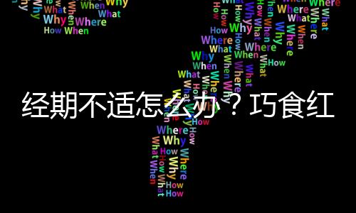 经期不适怎么办？巧食红糖缓解痛经