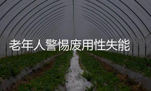 老年人警惕废用性失能 保持晚年生命活力