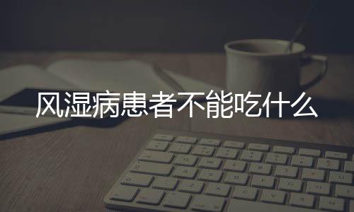 风湿病患者不能吃什么