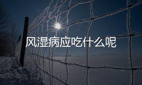 风湿病应吃什么呢